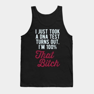 Just took a DNA test turns out im 100% that bitch Tank Top